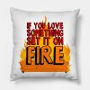 If You Love Something Set It On Fire Throw Pillow Official Bob's Burgers Merch